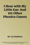 I Hear with My Little Ear: And 101 Other Phonics Games