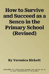 How to Survive and Succeed as a Senco in the Primary School (Revised)