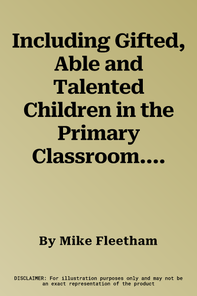 Including Gifted, Able and Talented Children in the Primary Classroom. Mike Fleetham