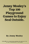 Jenny Mosley's Top 100 Playground Games to Enjoy Seal Outside.