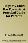 Help! My Child Has Dyslexia: A Practical Guide for Parents