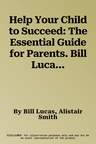 Help Your Child to Succeed: The Essential Guide for Parents. Bill Lucas and Alistair Smith (Revised)