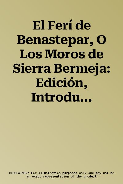 El Ferí de Benastepar, O Los Moros de Sierra Bermeja: Edición, Introducción Y Notas de Javier Muñoz de Morales Galiana Y Daniel Muñoz Sempere