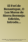 El Ferí de Benastepar, O Los Moros de Sierra Bermeja: Edición, Introducción Y Notas de Javier Muñoz de Morales Galiana Y Daniel Muñoz Sempere