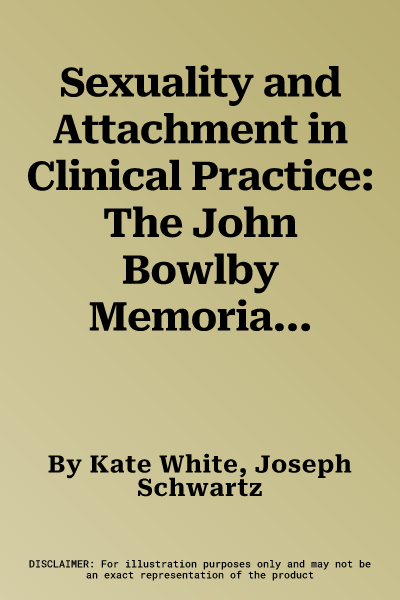 Sexuality and Attachment in Clinical Practice: The John Bowlby Memorial Conference Monograph 2004