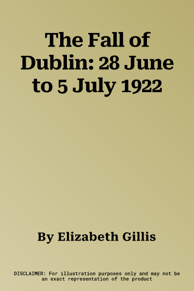 The Fall of Dublin: 28 June to 5 July 1922