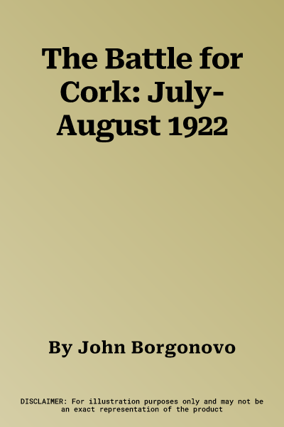 The Battle for Cork: July-August 1922