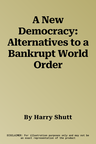 A New Democracy: Alternatives to a Bankrupt World Order