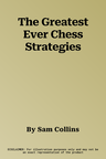 The Greatest Ever Chess Strategies