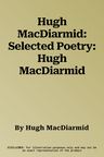 Hugh MacDiarmid: Selected Poetry: Hugh MacDiarmid