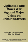 Vigilante!: One Man's War Against Major Crime on Britain's Streets