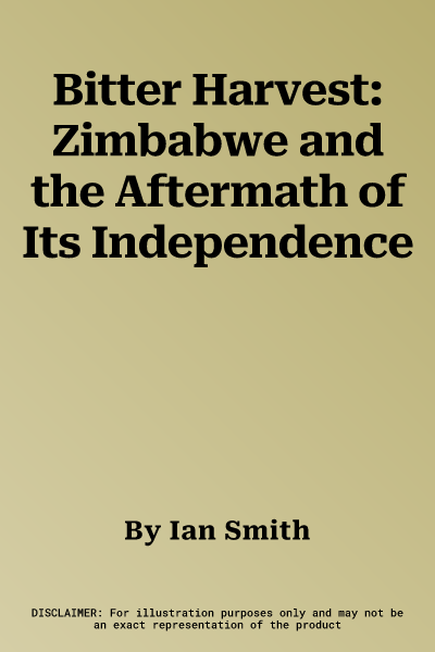 Bitter Harvest: Zimbabwe and the Aftermath of Its Independence