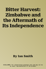 Bitter Harvest: Zimbabwe and the Aftermath of Its Independence