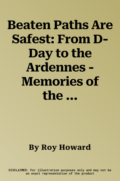 Beaten Paths Are Safest: From D-Day to the Ardennes - Memories of the 61st Reconnaissance Regiment - 50th (Tt) Northumbrian Division