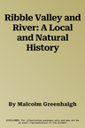 Ribble Valley and River: A Local and Natural History