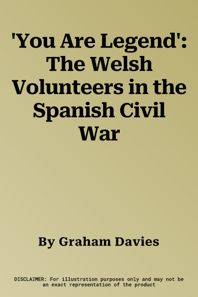 'You Are Legend': The Welsh Volunteers in the Spanish Civil War