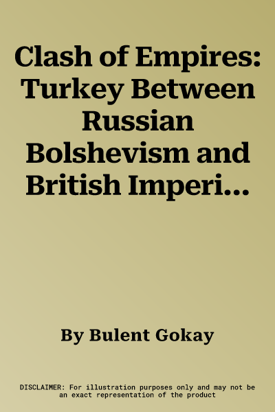 Clash of Empires: Turkey Between Russian Bolshevism and British Imperialism, 1918-23