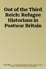 Out of the Third Reich: Refugee Historians in Postwar Britain