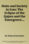 State and Society in Iran: The Eclipse of the Qajars and the Emergence of the Pahlavis