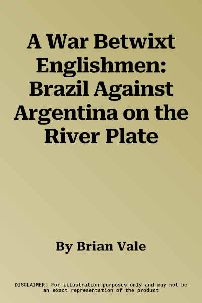 A War Betwixt Englishmen: Brazil Against Argentina on the River Plate