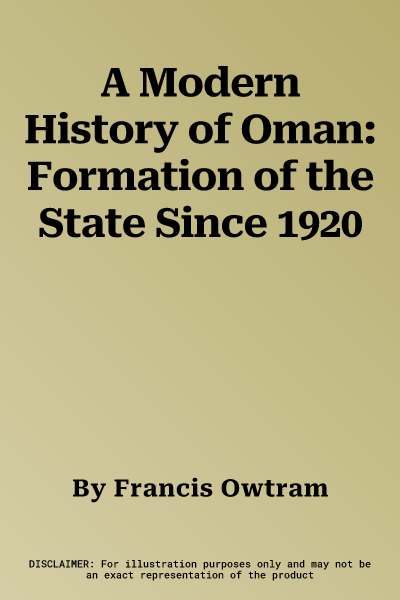 A Modern History of Oman: Formation of the State Since 1920