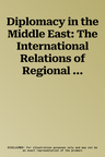 Diplomacy in the Middle East: The International Relations of Regional and Outside Powers