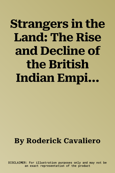 Strangers in the Land: The Rise and Decline of the British Indian Empire