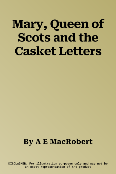 Mary, Queen of Scots and the Casket Letters