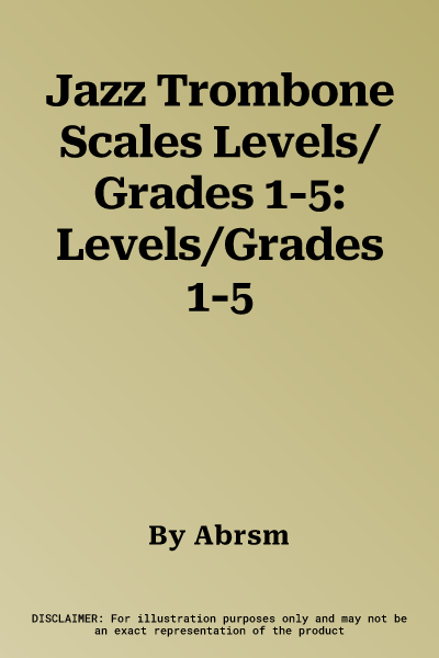 Jazz Trombone Scales Levels/Grades 1-5: Levels/Grades 1-5