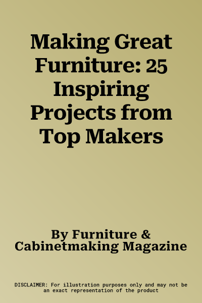 Making Great Furniture: 25 Inspiring Projects from Top Makers