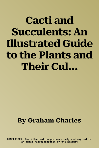 Cacti and Succulents: An Illustrated Guide to the Plants and Their Cultivation