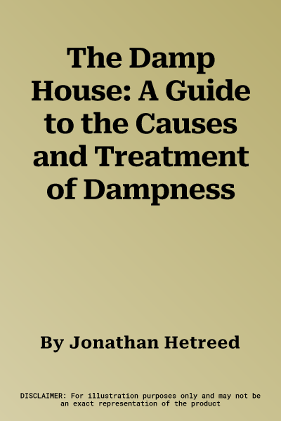 The Damp House: A Guide to the Causes and Treatment of Dampness