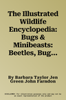 The Illustrated Wildlife Encyclopedia: Bugs & Minibeasts: Beetles, Bugs, Butterflies, Moths, Insects, Spiders