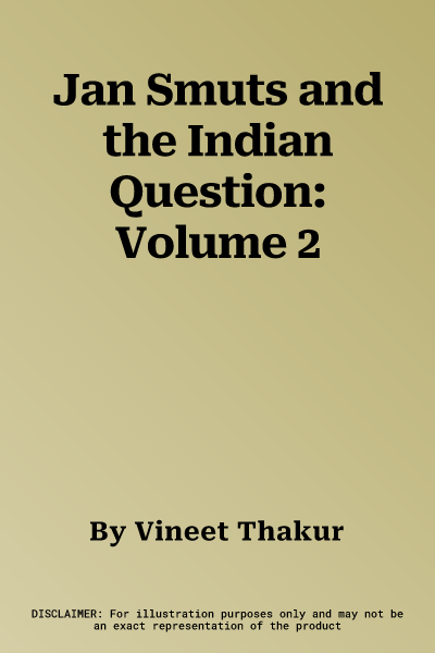 Jan Smuts and the Indian Question: Volume 2