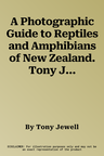 A Photographic Guide to Reptiles and Amphibians of New Zealand. Tony Jewell