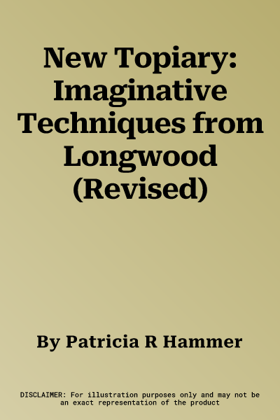 New Topiary: Imaginative Techniques from Longwood (Revised)