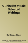 A Rebel in Music: Selected Writings