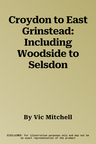 Croydon to East Grinstead: Including Woodside to Selsdon