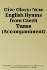 Give Glory: New English Hymns from Czech Tunes (Accompaniment)