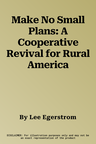 Make No Small Plans: A Cooperative Revival for Rural America