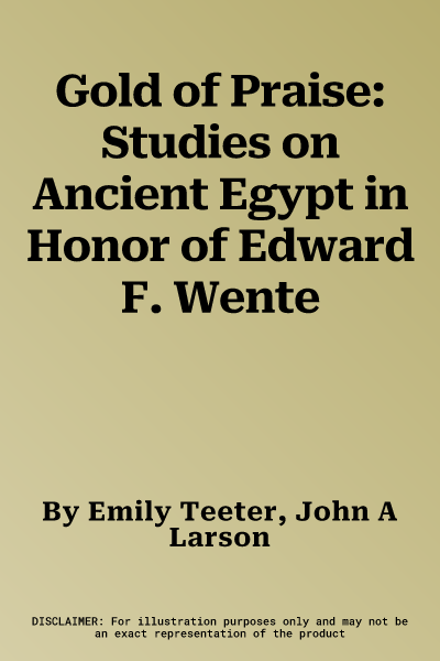 Gold of Praise: Studies on Ancient Egypt in Honor of Edward F. Wente