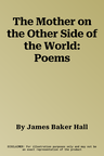 The Mother on the Other Side of the World: Poems