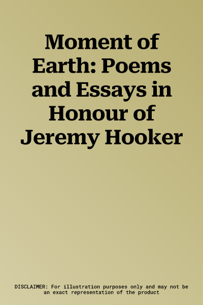 Moment of Earth: Poems and Essays in Honour of Jeremy Hooker