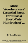 More Woodworkers' Essential Facts, Formulas & Short-Cuts: Hundreds of All New, No-Math Rules of Thumb Help You Figure It Out