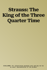 Strauss: The King of the Three Quarter Time