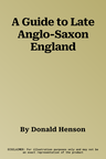 A Guide to Late Anglo-Saxon England