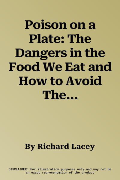 Poison on a Plate: The Dangers in the Food We Eat and How to Avoid Them