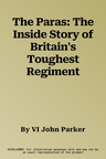 The Paras: The Inside Story of Britain's Toughest Regiment