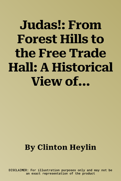 Judas!: From Forest Hills to the Free Trade Hall: A Historical View of the Big