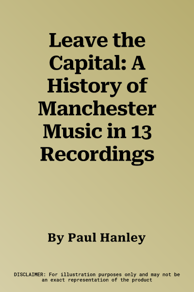 Leave the Capital: A History of Manchester Music in 13 Recordings